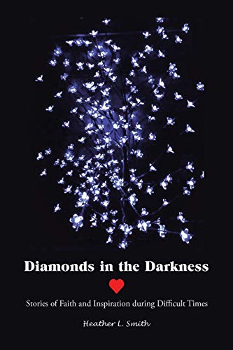 Diamonds in the Darkness  Stories of Faith and Inspiration During Difficult Tim [Paperback]