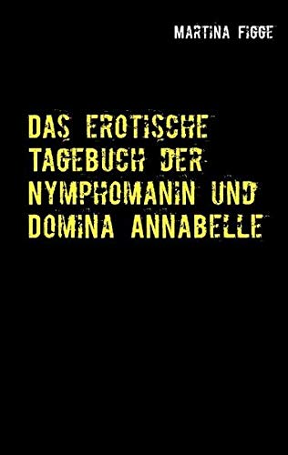 Erotische Tagebuch Der Nymphomanin Und Domina Annabelle