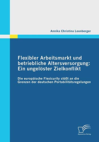 Flexibler Arbeitsmarkt und Betriebliche Altersversorgung  Ein Ungelster Zielko [Paperback]