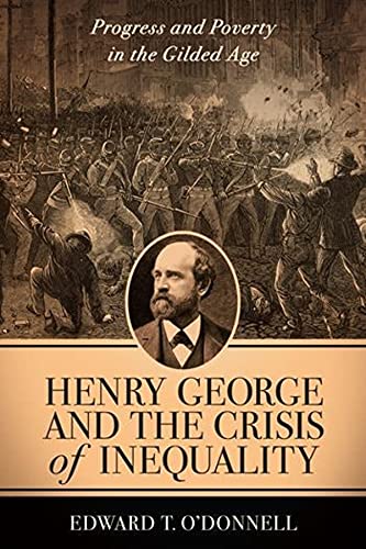 Henry George and the Crisis of Inequality Progress and Poverty in the Gilded Ag [Paperback]