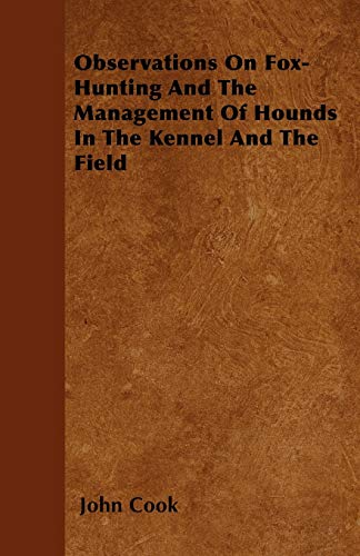 Observations on Fox-Hunting and the Management of Hounds in the Kennel and the F [Paperback]