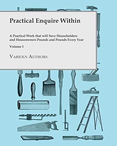 Practical Enquire Within - a Practical Work That Will Save Householders and Hous [Paperback]