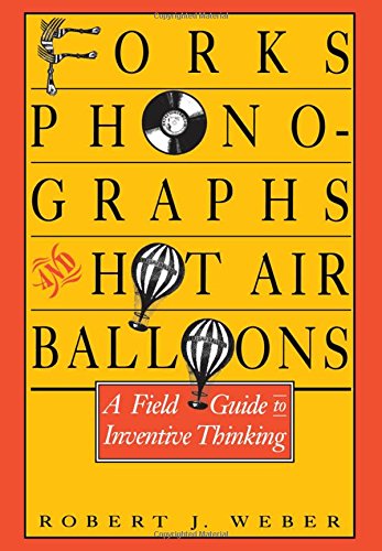 Forks, Phonographs, and Hot Air Balloons A Field Guide to Inventive Thinking [Hardcover]