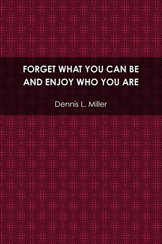 Forget What You Can Be and Enjoy Who You Are [Paperback]