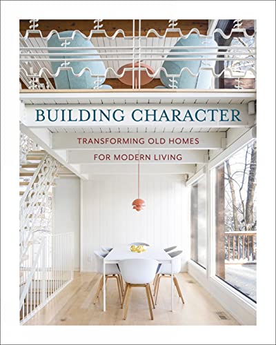 Building Character Transforming Old Homes for Modern Living [Hardcover]
