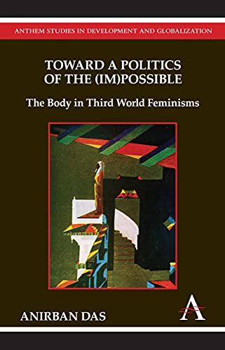 Toward a Politics of the (Im)Possible The Body in Third World Feminisms [Hardcover]