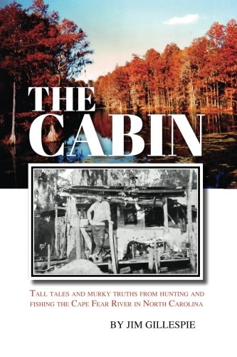 Cabin  Tall Tales and Murky Truths from Hunting and Fishing the Cape Fear River [Paperback]