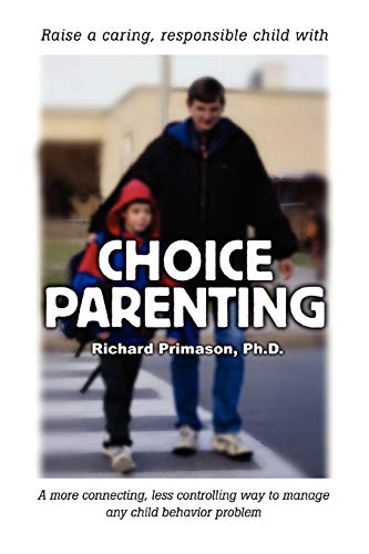 Choice Parenting A More Connecting, Less Controlling Way To Manage Any Child Be [Paperback]
