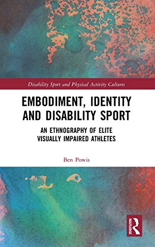 Embodiment, Identity and Disability Sport An Ethnography of Elite Visually Impa [Hardcover]