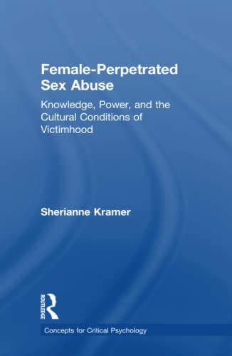 Female-Perpetrated Sex Abuse Knowledge, Power, and the Cultural Conditions of V [Hardcover]