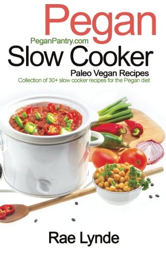 Pegan Slow Cooker Paleo Vegan Recipes Collection Of 30+slow Cooker Recipes For  [Paperback]