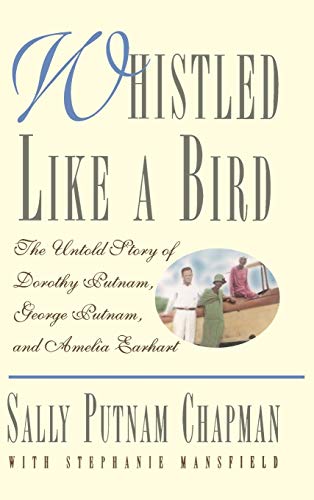 Whistled Like a Bird The Untold Story of Dorothy Putnam, George Putnam, and Ame [Hardcover]