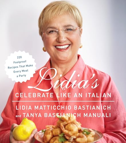 Lidia's Celebrate Like an Italian 220 Foolproof Recipes That Make Every Meal a  [Hardcover]
