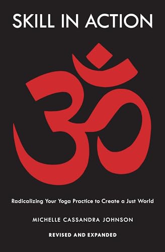 Skill in Action Radicalizing Your Yoga Practice to Create a Just World [Paperback]