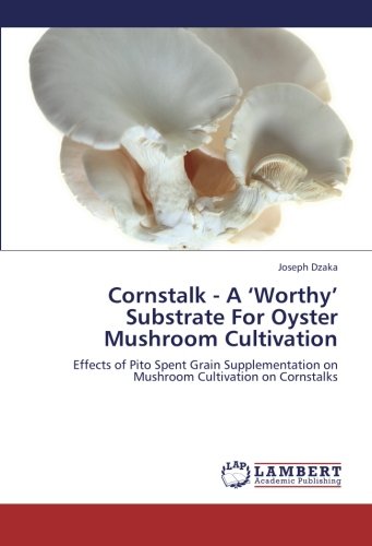 Cornstalk - a 'Worthy' Substrate for Oyster Mushroom Cultivation [Paperback]
