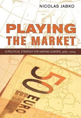 Playing the Market  A Political Strategy for Uniting Europe, 1985-2005 [Hardcover]