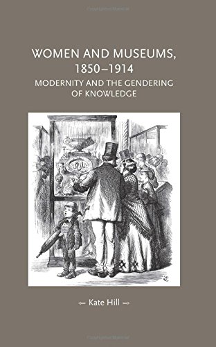 Women and Museums 1850-1914 Modernity and the Gendering of Knowledge [Hardcover]