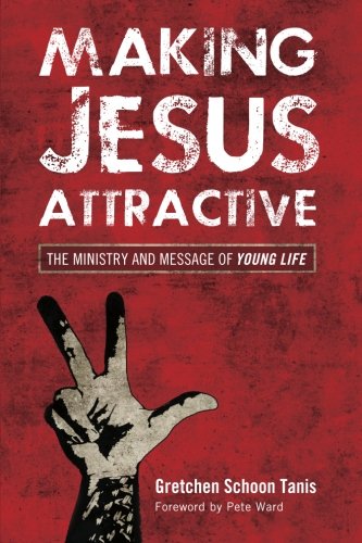 Making Jesus Attractive The Ministry And Message Of Young Life [Paperback]