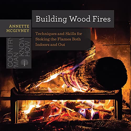 Building Wood Fires Techniques and Skills for Stoking the Flames Both Indoors a [Paperback]