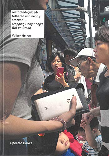 Volker Heinze Mapping Hong Kong's Bet on Greed Restricted/Guided/Tethered and  [Hardcover]