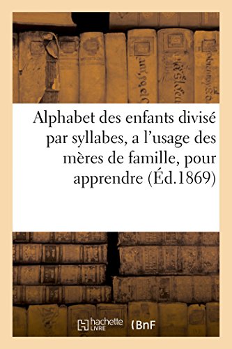 Alphabet des Enfants Divise Par Syllabes, a l'Usage des Meres de Famille,  Pour [Paperback]