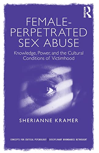 Female-Perpetrated Sex Abuse Knowledge, Power, and the Cultural Conditions of V [Paperback]