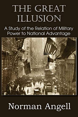 The Great Illusion A Study Of The Relation Of Military Power To National Advanta [Paperback]