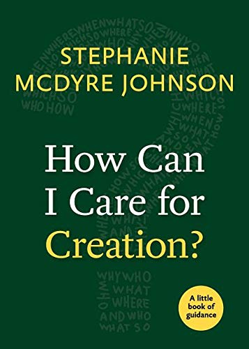 How Can I Care for Creation  A Little Book of Guidance [Paperback]