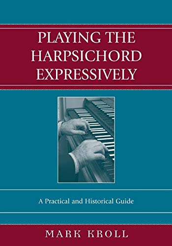 Playing the Harpsichord Expressively A Practical and Historical Guide [Paperback]