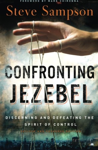 Confronting Jezebel Discerning And Defeating The Spirit Of Control [Paperback]