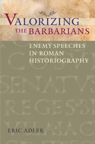 Valorizing the Barbarians Enemy Speeches in Roman Historiography [Paperback]