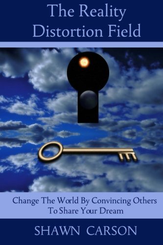 The Reality Distortion Field Change The World By Convincing Others To Share You [Paperback]