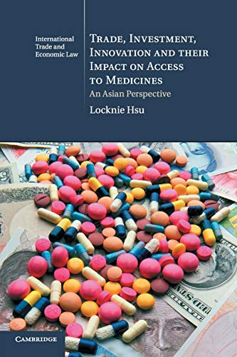 Trade, Investment, Innovation and their Impact on Access to Medicines An Asian  [Paperback]
