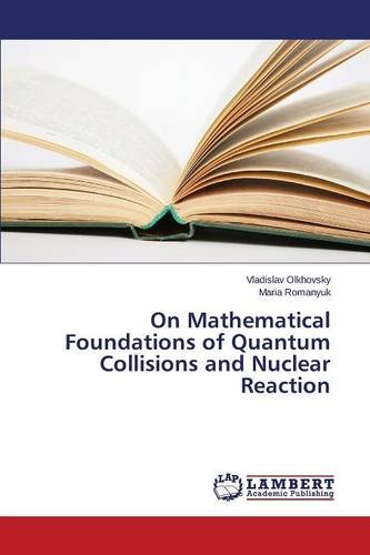 On Mathematical Foundations Of Quantum Collisions And Nuclear Reaction [Paperback]