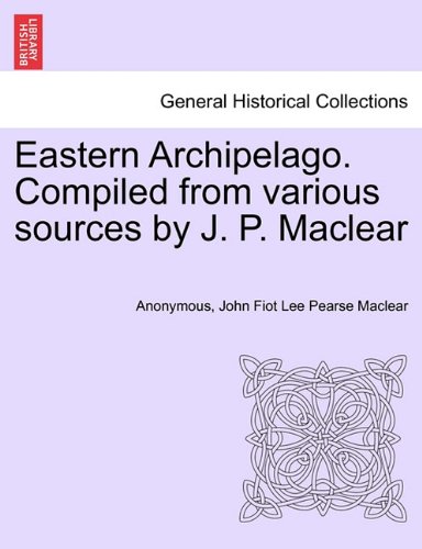 Eastern Archipelago Compiled from Various Sources by J P MacLear [Paperback]