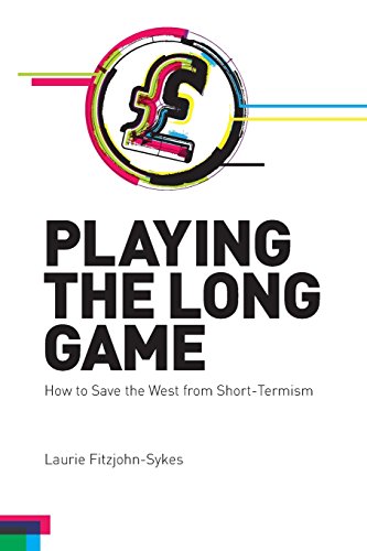 Playing the Long Game How to Save the West from Short-Termism [Paperback]