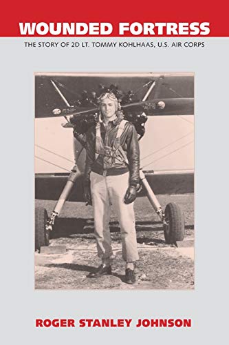 Wounded Fortress  The Story of 2d Lt. Tommy Kohlhaas, U.S. Air Corps [Paperback]