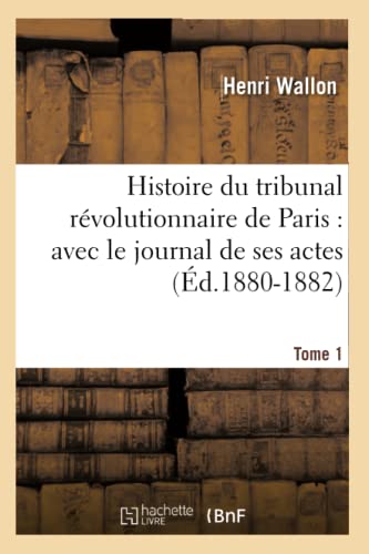 Histoire du Tribunal Revolutionnaire de Paris  Avec le Journal de Ses Actes. To [Paperback]