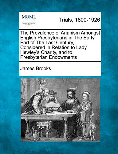 Prevalence of Arianism Amongst English Presbyterians in the Early Part of the La [Paperback]