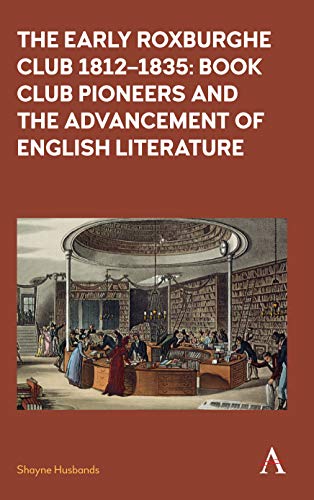 The Early Roxburghe Club 18121835 Book Club Pioneers and the Advancement of En [Hardcover]