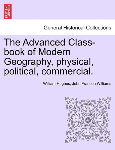 The Advanced Class-Book Of Modern Geography, Physical, Political, Commercial. [Paperback]