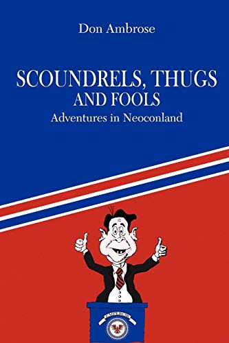Scoundrels, Thugs, and Fools  Adventures in Neoconland [Paperback]