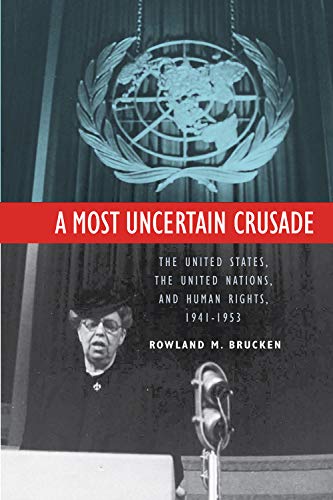 A Most Uncertain Crusade The United States, the United Nations, and Human Right [Hardcover]