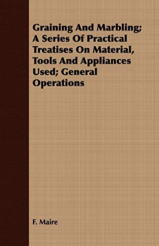 Graining And Marbling A Series Of Practical Treatises On Material, Tools And Ap [Paperback]
