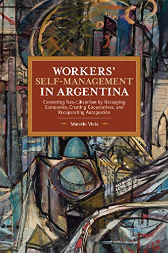 Workers Self-Management in Argentina Contesting Neo-Liberalism by Occupying Co [Paperback]