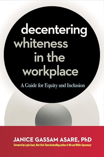 Decentering Whiteness in the Workplace A Guide for Equity and Inclusion [Paperback]