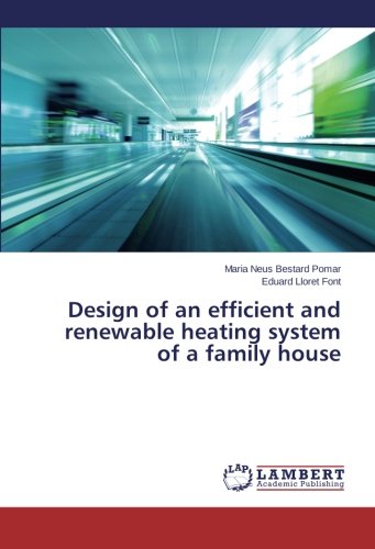 Design Of An Efficient And Renewable Heating System Of A Family House [Paperback]