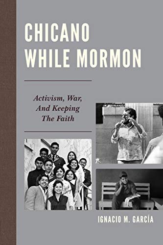 Chicano While Mormon Activism, War, and Keeping the Faith [Paperback]