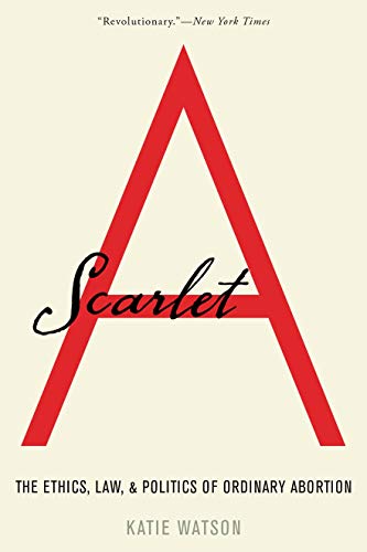 Scarlet A: The Ethics, Law, and Politics of Ordinary Abortion [Paperback]