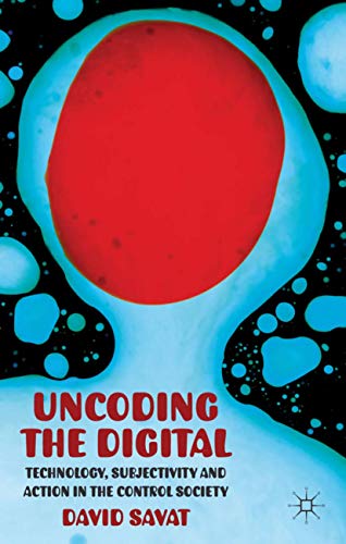 Uncoding the Digital: Technology, Subjectivity and Action in the Control Society [Hardcover]
